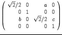 $\displaystyle{
\left(
\begin{array}{rrrr}
\sqrt{2}/2 & 0 &a & 0 \\
0 & 1 & 0 & 0\\
b & 0 & \sqrt{2}/2 & c \\
0 & 0 & 0 & 1 \\
\end{array}\right)}$