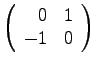 $ \left(
\begin{array}{rr}
0 & 1 \\
-1 & 0
\end{array}\right)
$