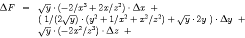 \begin{displaymath}
\begin{array}{lcl}
\Delta F &=&
\sqrt{y} \cdot (- 2/x^3 + 2...
...
\sqrt{y} \cdot (-2 x^2/z^3)
\cdot \Delta z ~+~\\
\end{array}\end{displaymath}