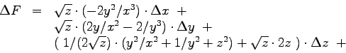 \begin{displaymath}
\begin{array}{lcl}
\Delta F &=&
\sqrt{z} \cdot (-2y^2/x^3 )
...
...+ z^2 )
+ \sqrt{z} \cdot 2z~)
\cdot \Delta z ~+~\\
\end{array}\end{displaymath}