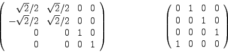 \begin{displaymath}
\left( \begin{array}{rrrr}
\sqrt{2}/2 & \sqrt{2}/2 & 0 & 0 ...
...& 0 \\
0 & 0 & 0 & 1 \\
1 & 0 & 0 & 0
\end{array} \right)
\end{displaymath}