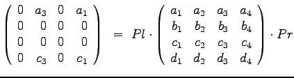 $\displaystyle{
\left(
\begin{array}{rrrr}
0 & a_3 & 0 & a_1 \\
0 & 0 & 0& 0 ...
...
c_1 & c_2 & c_3 & c_4 \\
d_1 & d_2 & d_3 & d_4
\end{array}\right) \cdot Pr
}$