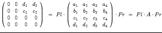 $\displaystyle{
\left(
\begin{array}{rrrr}
0 & 0 & d_1 & d_2 \\
0 & 0 & c_1& ...
...\
d_1 & d_2 & d_3 & d_4
\end{array}\right) \cdot Pr ~=~ Pl \cdot A \cdot Pr
}$