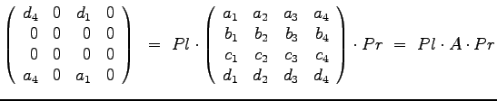 $\displaystyle{
\left(
\begin{array}{rrrr}
d_4 & 0 & d_1 & 0 \\
0 & 0 & 0 & 0...
...\
d_1 & d_2 & d_3 & d_4
\end{array}\right) \cdot Pr ~=~ Pl \cdot A \cdot Pr
}$