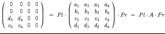 $\displaystyle{
\left(
\begin{array}{rrrr}
0 & 0 & 0 & 0 \\
0 & 0 & 0& 0 \\
...
...\
d_1 & d_2 & d_3 & d_4
\end{array}\right) \cdot Pr ~=~ Pl \cdot A \cdot Pr
}$