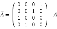 \begin{displaymath}
\widetilde{A} =
\left(
\begin{array}{rrrr}
0 & 0 & 0 & 1 \...
...
1 & 0 & 0 & 0 \\
0 & 1 & 0 & 0
\end{array}\right)
\cdot A
\end{displaymath}